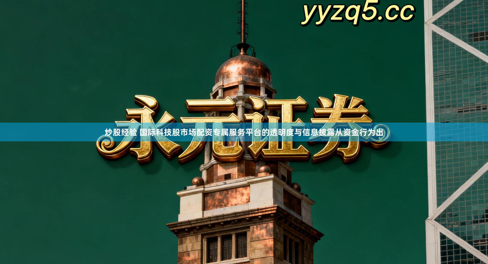 炒股经验 国际科技股市场配资专属服务平台的透明度与信息披露从资金行为出