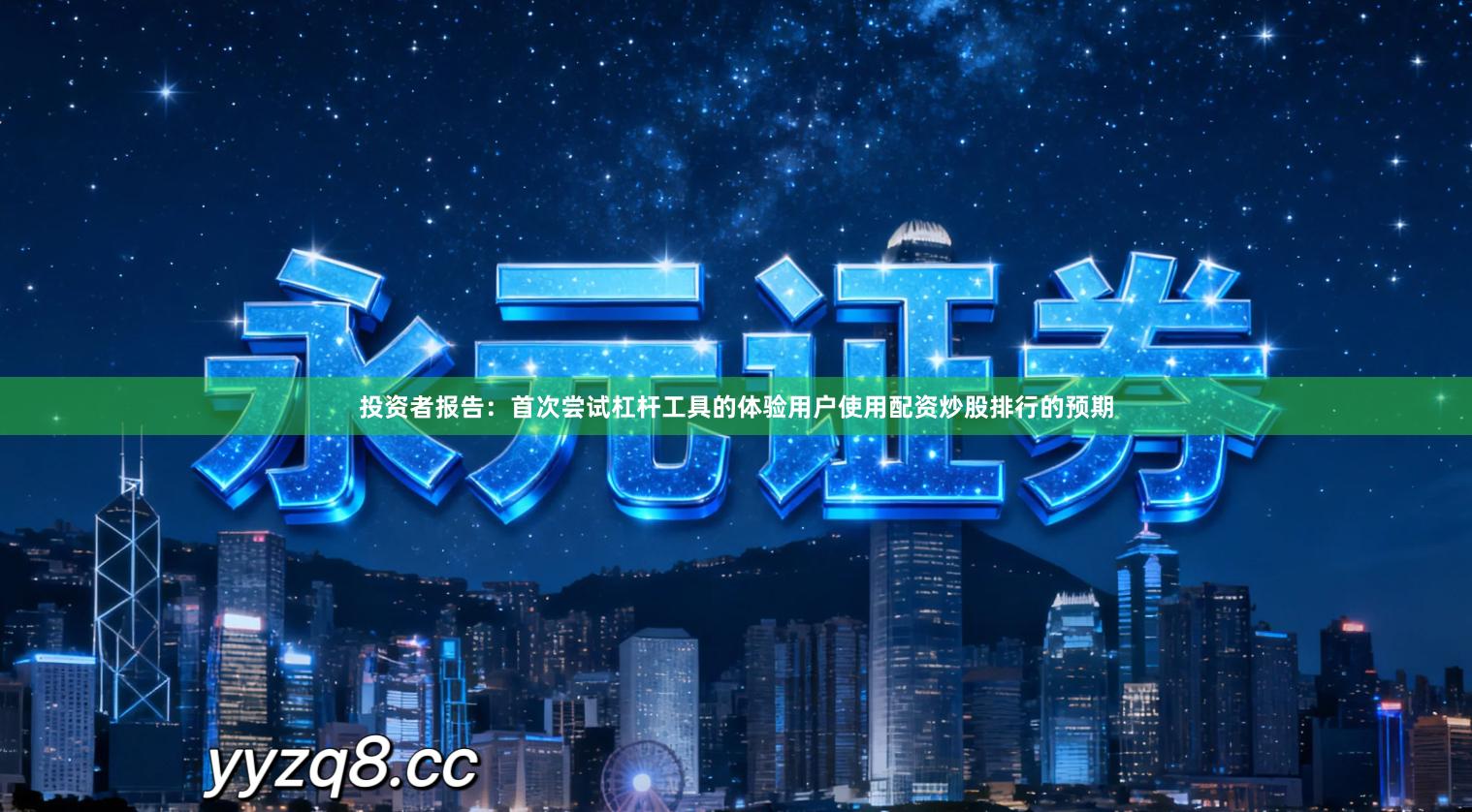 投资者报告：首次尝试杠杆工具的体验用户使用配资炒股排行的预期